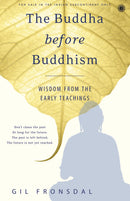 The Buddha before Buddhism: Wisdom fromt the Early Teachings