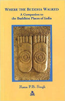 Where the Buddha Walked: A Companion to Buddhist Places in India