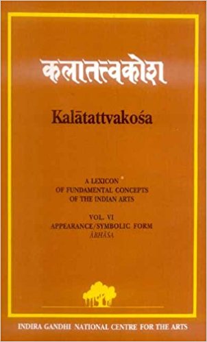 Kalatattvakosa (Vol. 6) A Lexicon of Fundamental Concepts of the Indian Arts, Appearance/Symbolic Form Abhasa