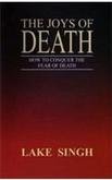 The Joys of Death: How to Conquer the Fear of Death [Paperback] Dr. Lake Singh