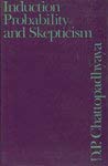 INDUCTION PROBABILITY AND SKEPTICISM (SRI GARIB DASS ORIENTAL SERIES NO. 156: 8170303443) [Hardcover] D. P. CHATTOPADHYAYA