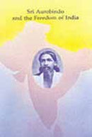 Sri Aurobindo and the Freedom of India: Selections from the Works of Sri Aurobindo with Supplementary Notes and Texts Poddar, C.; Sarkar, M. and Zwicker, Bob