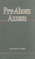 Pre-Ahom Assam: Studies in the Inscriptions of Assam Between the Fifth and the Thirteenth Centuries AD [Hardcover] Nayanjot Lahiri