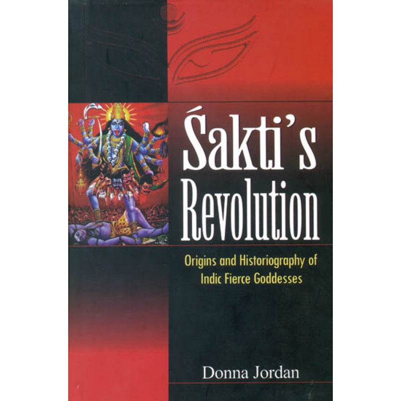 Sakti's Revolution: Origins & Historiography of Indic Fierce Goddesses