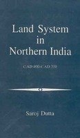 Land System in Northern India C.AD 400 C.AD 700 [Hardcover] Saroj Dutta