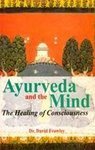 Ayurveda And The Mind: The Healing of Consciousness (Paperback) [Paperback] Dr. David Frawley