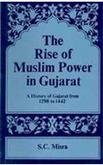 Rise of Muslim Power in Gujarat: History of Gujurat 1298-1442 [Hardcover] Satish Chandra Misra