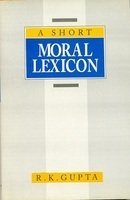 A short moral lexicon [Hardcover] R.K. Gupta