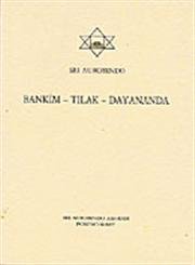 Bankim - Tilak - Dayananda Sri, Aurobindo