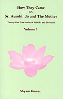How they Came to Sri Aurobindo and the Mother: Volume 1 [Paperback] Shyam Kumari