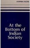 At the Bottom of Indian Society Fuchs, Stephen