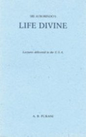 Sri Aurobindo's Life Divine: Lectures Delivered in the U.S.A. Purani, A.B.
