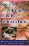 Secret Potions, Elixirs and Concoctions: Botanical and Aromatic Recipes for Mind, Body and Soul Miczak, Marie Anakee