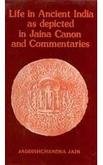 Life in Ancient India as Depicted in Jaina Canon and Commentaries, (6th Century B.C. to 17th Century A.D.) [Hardcover] Jain, Jagdishchandra