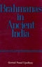 Brahmanas in Ancient India (A Study in the Role of the Brahmana Class from C. 200 BC to C. AD 500) [Hardcover] Govind Prasad Upadhyay