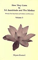 How they Came to Sri Aurobindo and the Mother: Volume 3 [Paperback] Shyam Kumari