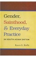 Gender, Sainthood and Everday Practice in South Asian Shi'ism [Hardcover] Karen G. Ruffle