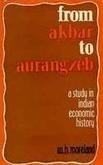 From Akbar To Aurangzeb: A Study In Indian Economic History [Hardcover] W.H. Moreland