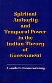 Spiritual Authority and Temporal Power in the Indian Theory of Government Ananda K. Coomaraswamy and COOMARASWAMY, ANANDA K.