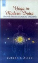 Yoga in Modern India: The Body Between Science and Philosophy [Paperback] Joseph S. Alter