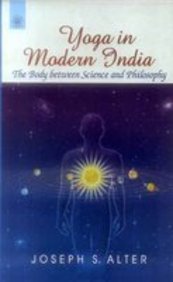 Yoga in Modern India: The Body Between Science and Philosophy [Paperback] Joseph S. Alter