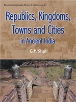 Republics, Kingdoms, Towns and Cities in Ancient India [Hardcover] G. P. Singh