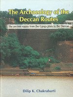 The Archaeology of the Deccan Routs: The Ancient Routs from the Ganga Plain to the Deccan [Hardcover] Dilip K. Chakrabarti
