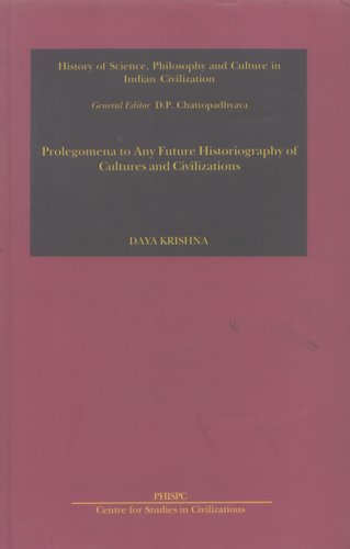 Prolegomena to Any Future: Historiography of Cultures & Civilizations (Phispc Monograph Series on History of Philosophy, Science, and Culture in ... Philosophy & Culture in Indian Civilization) [Hardcover] Krishna, Daya