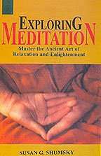 Exploring Meditation: Master the ancient art of relaxation and Enlightenment [Paperback] Susan G. Shumsky
