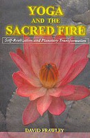 Yoga and the Sacred Fire: Self-Realization and Planetary Transformation [Paperback] David Frawley