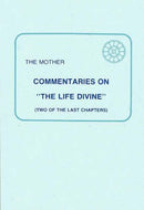 Commentaries on "the Life Divine": Two of the Last Chapters Mother, The