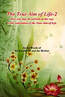 The True Aim of Life - 2 [Paperback] In the words of Sri Aurobindo and The Mother