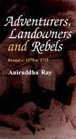 Adventurers, Landowners and Rebels; Bengal c. 1575-1715 [Aug 01, 1998] Ray, Amiruddha and Ray, Aniruddha Ray, Amiruddha and Ray, Aniruddha