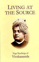 Living at the source: Yoga teachings of Vivekananda Vivekananda
