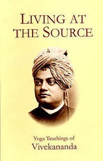 Living at the source: Yoga teachings of Vivekananda Vivekananda