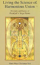 Living the Science of Harmonious Union: Principles and Practice of Patanjali's Yoga Sastra [Hardcover] Guru Nitya Chaitanya Yati