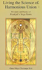 Living the Science of Harmonious Union: Principles and Practice of Patanjali's Yoga Sastra [Hardcover] Guru Nitya Chaitanya Yati