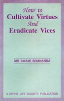 HOW TO CULTIVATE VIRTUES AND ERADICATE VICES [Paperback] SWAMI SIVANANDA