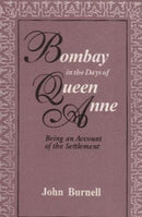 Bombay in the Days of Queen Anne: Being an Account of the Settlement [Oct 23, 2017] Burnell , John Burnell , John