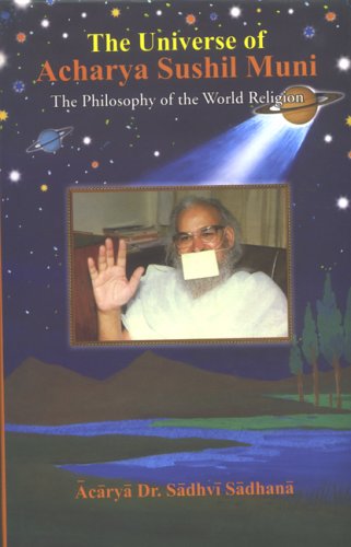 Universe of Acharya Sushil Muni: The Philosophy of the World Religion [Hardcover] Acarya Sadhvi, Sadhana