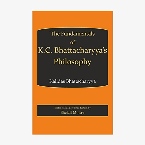 Fundamentals of K.C. Bhattachary s Philosophy [Hardcover] Kalidas Bhattacharyya
