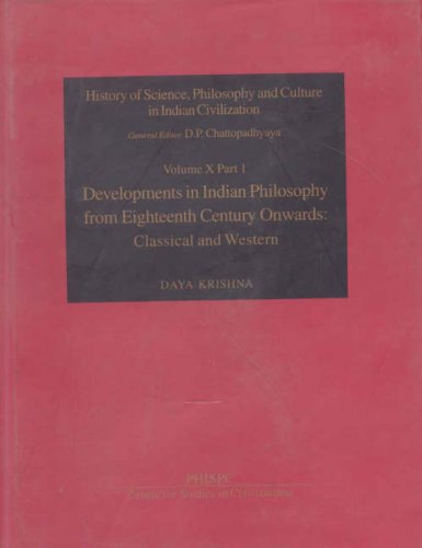 Developments in Indian philosophy from Eighteenth century onwards: Classical and western (History of science, philosophy, and culture in Indian ... in Indian Civilization) (Vol X, Part 1) [Hardcover] Daya Krishna