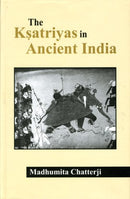 Ksatriyas in Ancient India [Hardcover] Chatterji, Madhumita