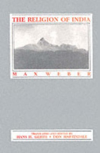 Religion of India: The Sociology of Hinduism and Buddhism [Paperback] Max Weber, Hans Gerth (Editor); Hans Gerth and Max Weber