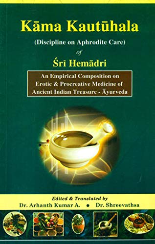 Kama Kautuhala : Discipline on Aphordite Care of Sri Hemadri, An Empirical Composition on Erotic & Procreative Medicine of Ancient Indian Treasure Ayurveda [Paperback] Dr. Arhanth Kumar A.;Dr. Shreevathsa