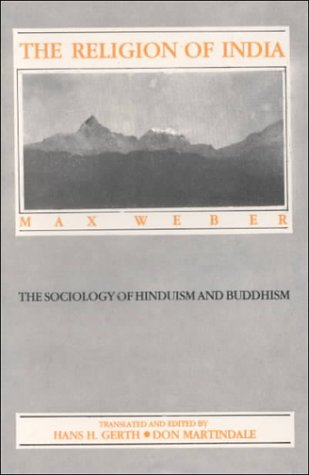 Religion of India (The Sociology of Hinduism and Buddhism) [Hardcover] Max Weber; Hans Heinrich Gerth and Don Martindale