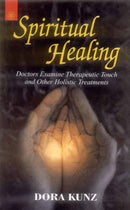 Spirutual Healing: Doctors Examine Therapeutic Touch and Other Holistic Treatments [Paperback] Dora van Gelder Kunz