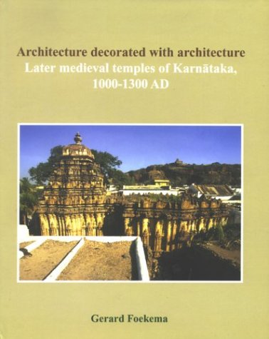 Architecture Decorated with Architecture: Later Medieval Temples of Karnataka, 1000-1300 AD [Hardcover] Foekema, Gerard