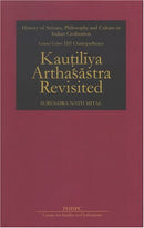 Kautiliya Arthasastra Revisited (History of Science, Philosophy and Culture in Indian Civilization) (PHISPC Monograph Series on History of Philosophy, Science & Culture in India) [Hardcover] Surendra Nath Mital