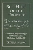 Sufi Heirs of the prophet: Indian Naqshbandiyya and the Rise of the mediating Sufi Shaykh [Hardcover] Arthur F. Buehler (Author) & Annemarie Schimmel (Frwd)